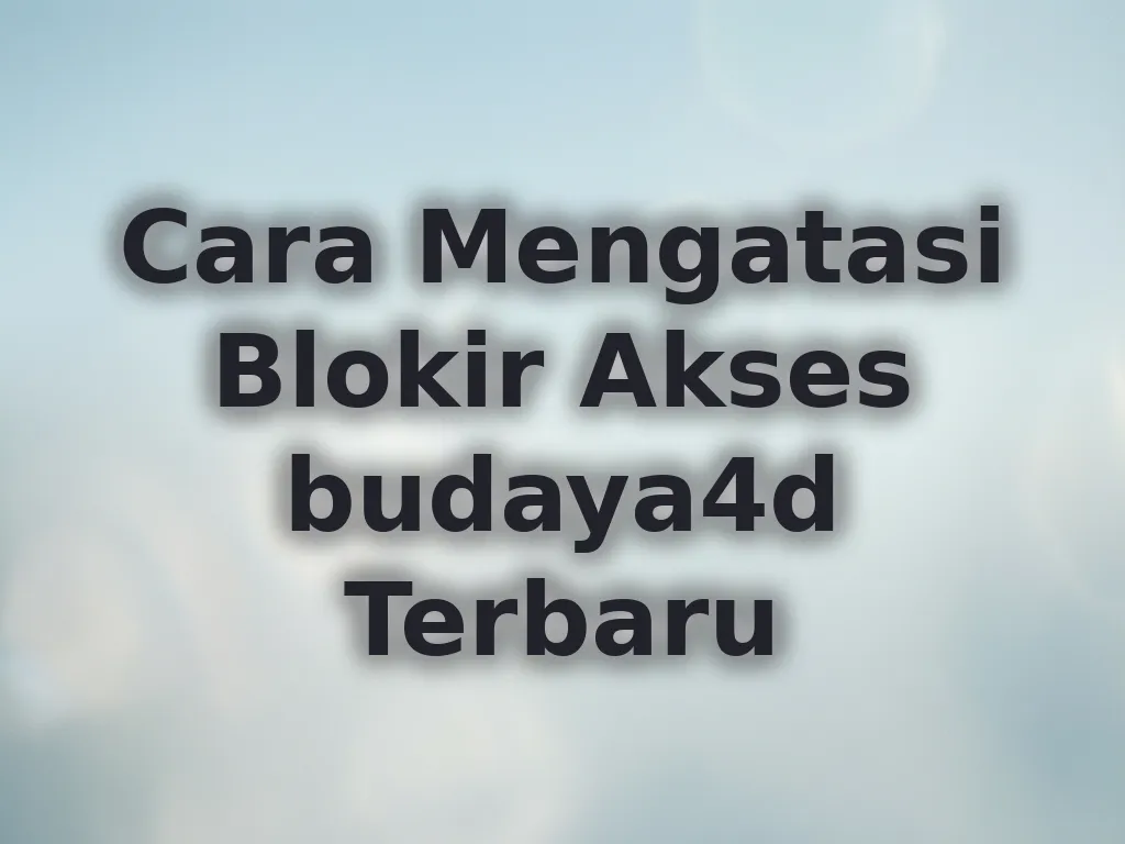 Cara Mengatasi Blokir Akses budaya4d Terbaru