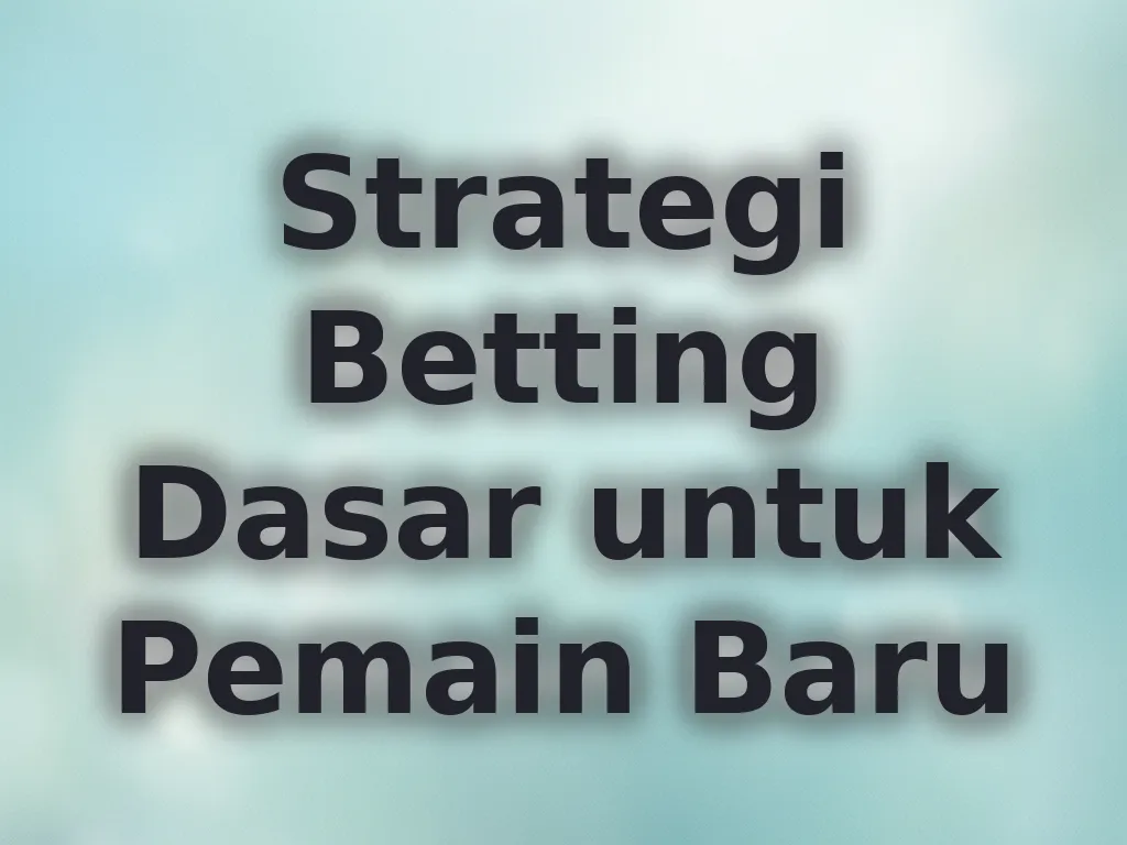 Strategi Betting Dasar untuk Pemain Baru