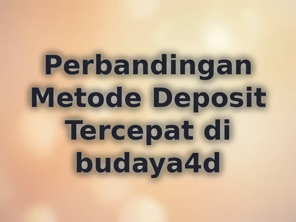 Perbandingan Metode Deposit Tercepat di budaya4d